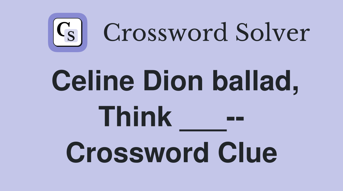 Celine Dion ballad, Think ___ Crossword Clue Answers Crossword Solver